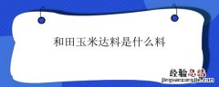 和田玉米达料是什么料 和田玉米达料是什么料是天然的吗
