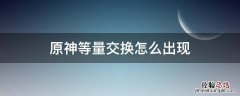 原神等量交换怎么完成 原神等量交换怎么出现