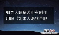如果人喝猪苦胆有副作用吗会怎么样 如果人喝猪苦胆有副作用吗