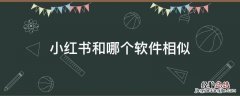 小红书和哪个软件相似 跟小红书一样的软件还有什么软件啊