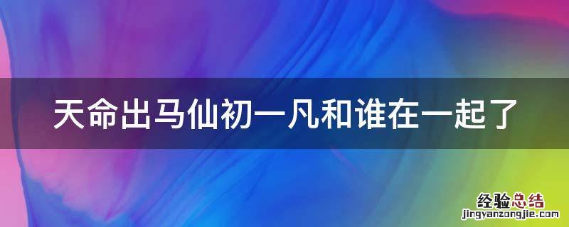 天命出马仙完结了吗 天命出马仙初一凡和谁在一起了