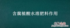 含腐植酸水溶肥料作用 碧绿达含腐植酸水溶肥料作用