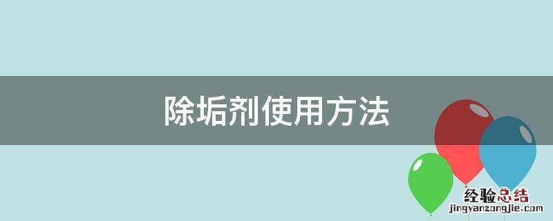 除垢剂使用方法 美的除垢剂使用方法