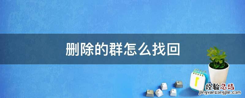 删除的群怎么找回来 删除的群怎么找回