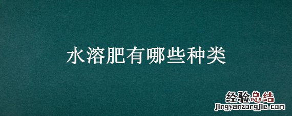 水溶肥有哪些种类 水溶肥的种类