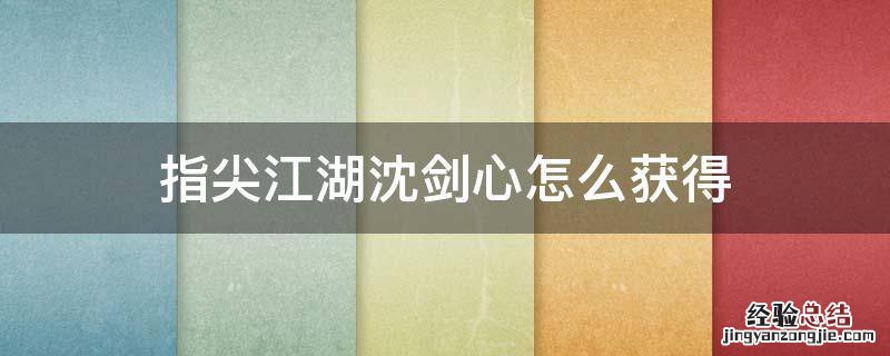 指尖江湖沈剑心怎么获得 指尖江湖沈剑心多少钱