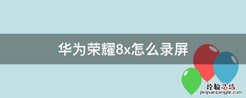华为荣耀8X怎么录屏在哪里找 华为荣耀8x怎么录屏