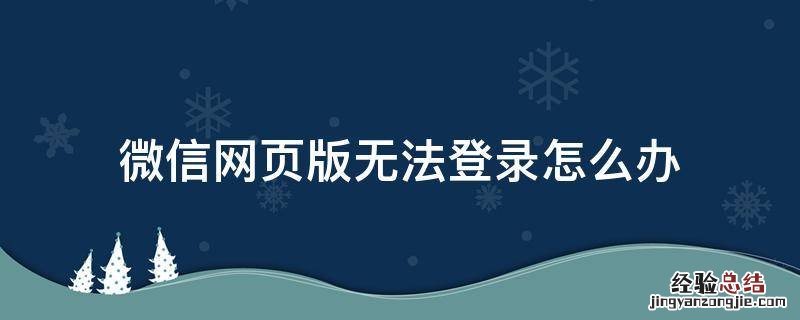 微信无法登陆网页版怎么解决 微信网页版无法登录怎么办