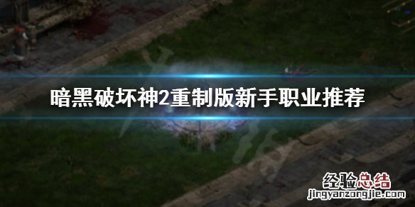 暗黑破坏神2重制版新手职业怎么选 暗黑破坏神2重制版新手职业怎么选