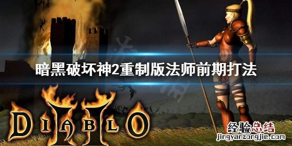 暗黑破坏神2重制版法师前期怎么打 暗黑破坏神2重制版法师前期怎么打怪