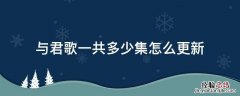 与君歌一共多少集怎么更新 与君歌每周更新几集