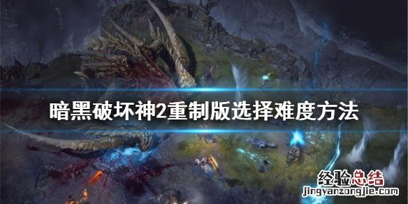 暗黑破坏神2重制版怎么选难度 暗黑破坏神2重制版怎么选难度模式