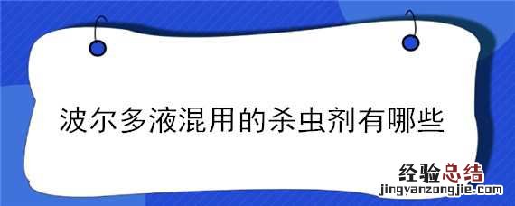 波尔多液混用的杀虫剂有哪些 波尔多液混用的杀虫剂有哪些品牌
