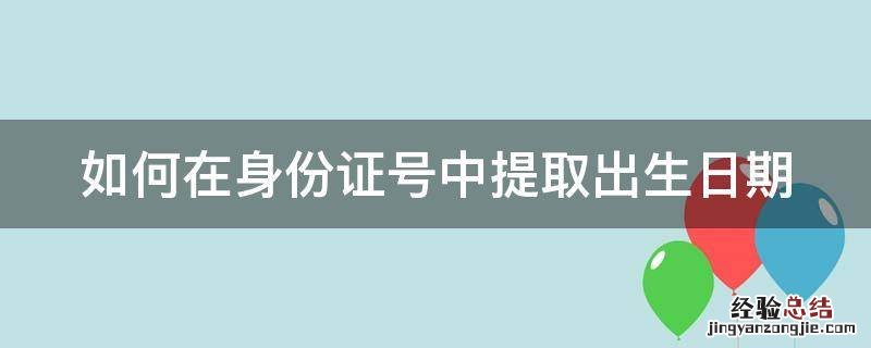 如何在身份证号中提取出生日期格式为1986/12/21 如何在身份证号中提取出生日期
