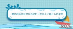 邃密群科济世穷告诉我们只有什么才能什么的道理