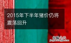 2015年下半年猪价仍将震荡回升