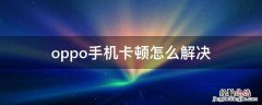 oppo新手机卡顿怎么解决 oppo手机卡顿怎么解决