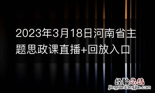 2023年3月18日河南省主题思政课直播+回放入口