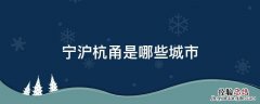 宁沪杭甬是哪些城市 宁沪杭甬指哪几个城市