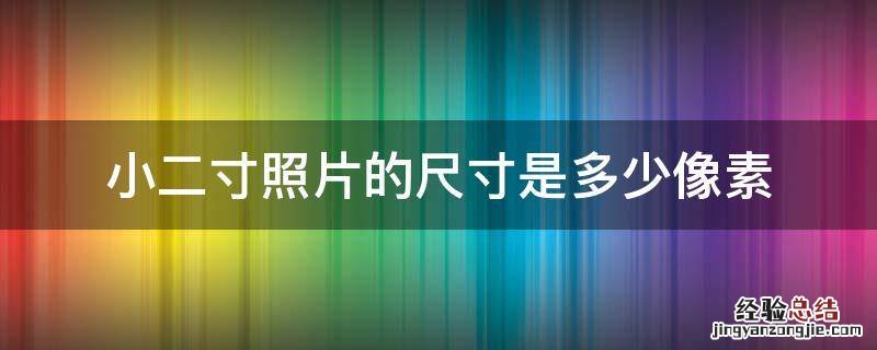电子版小二寸照片的尺寸是多少像素 小二寸照片的尺寸是多少像素