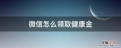 领取微信医保健康金 微信怎么领取健康金