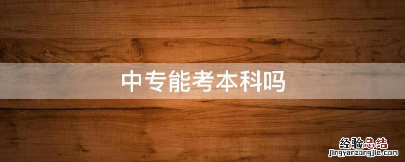 职业中专能考本科吗 中专能考本科吗