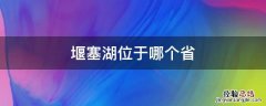 堰塞湖位于哪个省 堰塞湖在哪个省