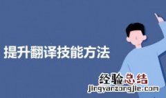 提高翻译能力的技巧 提升翻译技能的三个方法