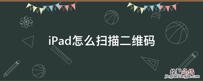 iPad怎么扫描二维码 ipad怎么扫描二维码下载软件