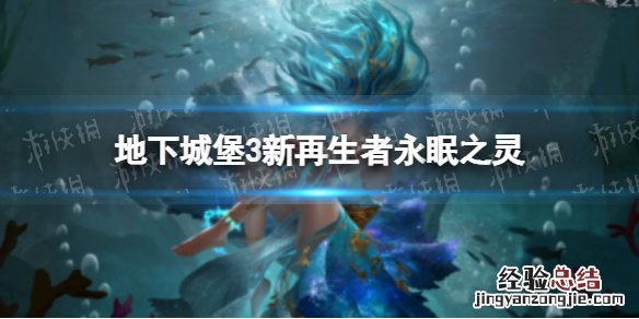 地下城堡3新再生者永眠之灵 地下城堡3永眠之灵怎么样