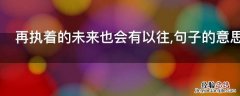 再执着的未来也会有以往,句子的意思 对未来执着的短句