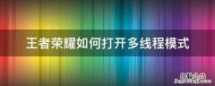 王者多线程模式在哪里 王者荣耀如何打开多线程模式