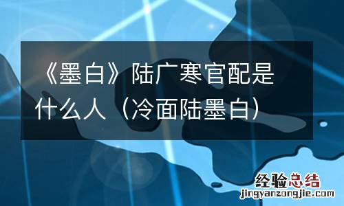 冷面陆墨白 《墨白》陆广寒官配是什么人