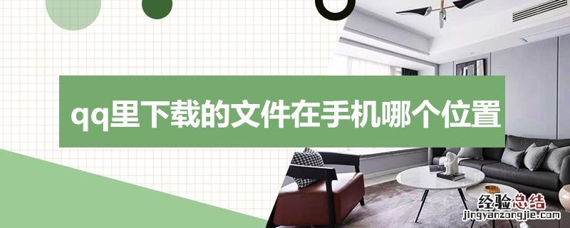 qq下载的文件在手机哪个地方 qq里下载的文件在手机哪个位置
