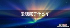 发现是什么车 发现属于什么车