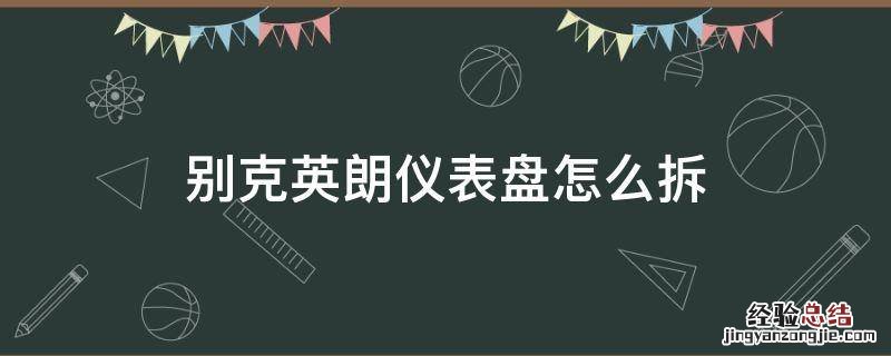 别克英朗仪表盘怎么拆 别克英朗仪表盘怎么拆卸