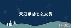 天刀手游怎么交易角色 天刀手游怎么交易