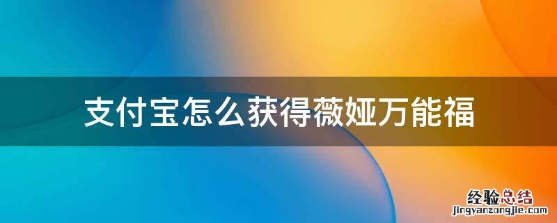 支付宝怎么获得薇娅万能福 支付宝集福薇娅万能福