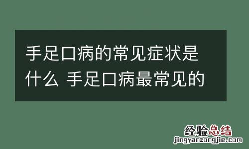 手足口病的常见症状是什么 手足口病最常见的症状是什么