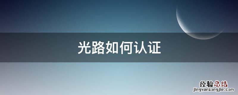 光路olt怎样认证 光路如何认证