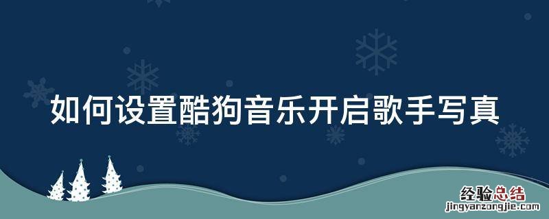 如何设置酷狗音乐开启歌手写真 如何设置酷狗音乐开启歌手写真模式功能