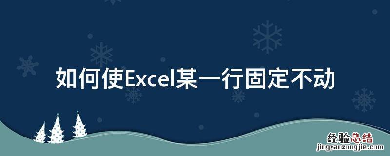 如何使Excel某一行固定不动 excel怎么设置某一行固定不动