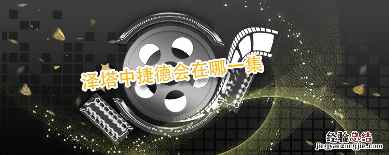 泽塔中捷德会在哪一集 捷德在泽塔哪集出现过