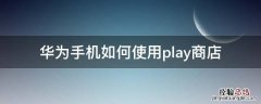华为手机如何使用play商店 华为怎么使用play商店