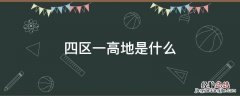 四区一高地是什么 四区一高地是什么意思