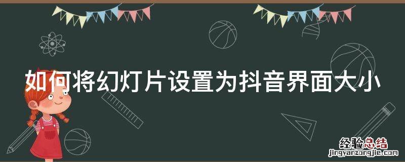 抖音怎么幻灯片 如何将幻灯片设置为抖音界面大小