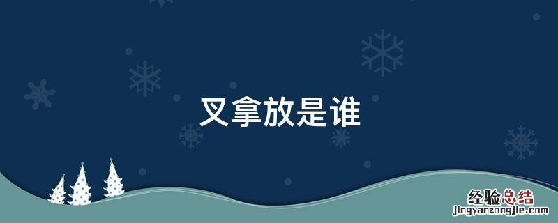 叉拿放是谁