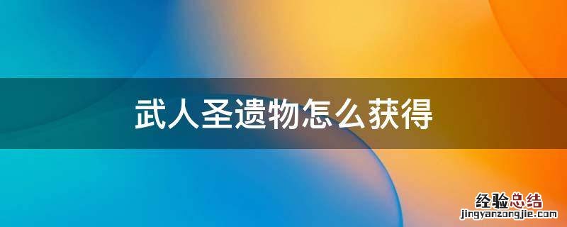 武人圣遗物怎么获得4星 武人圣遗物怎么获得