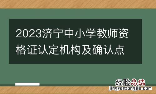 地址+电话 2023济宁中小学教师资格证认定机构及确认点