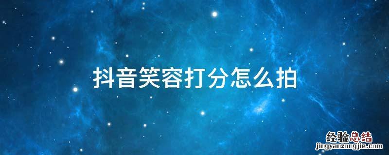 抖音笑容打分怎么拍 抖音笑脸表情怎么拍